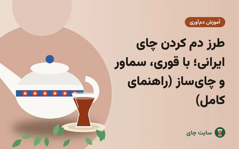 طرز دم کردن چای ایرانی؛ با قوری، سماور و چای‌ساز (راهنمای کامل)