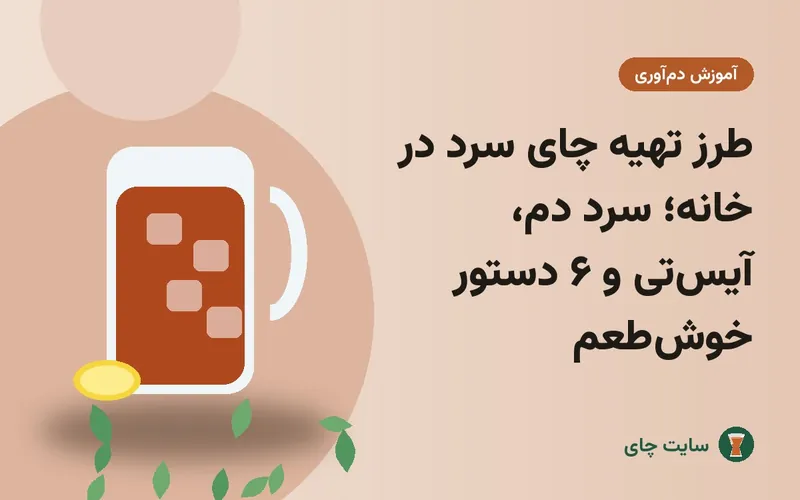 طرز تهیه چای سرد در خانه؛ سرد دم، آیس‌تی و ۶ دستور خوش‌طعم